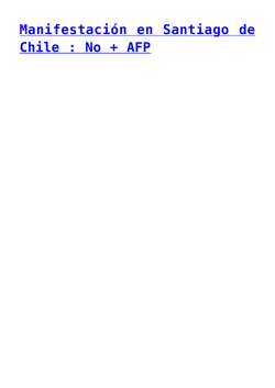 Manifestaci&oacute;n en Santiago de Chile : No + AFP
